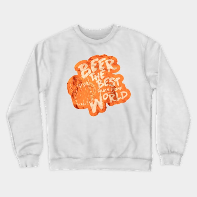 "Beer" The Best Damn Drink In The World Crewneck Sweatshirt by mardavemardave